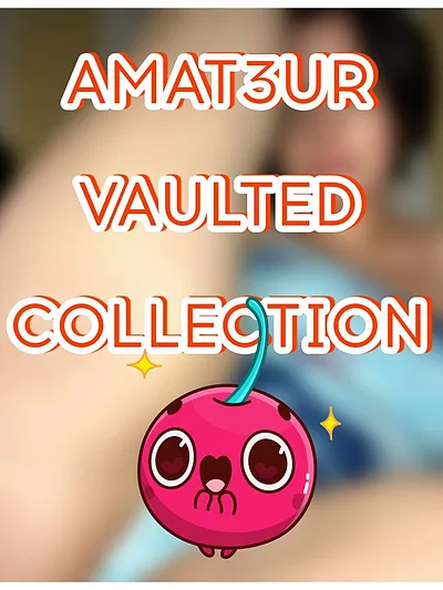 AMÂT£UR VÂ#ULT£D COLLECTION